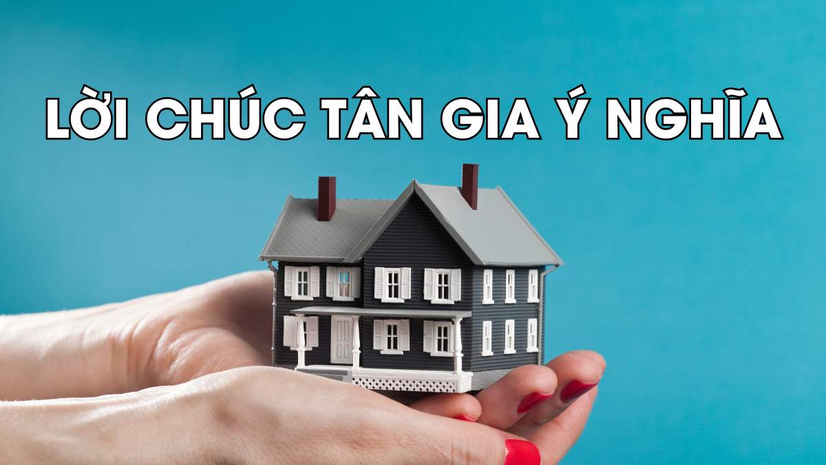 Những lời chúc tân gia hay nhất